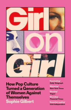 Girl on Girl - How Pop Culture Turned a Generation of Women Against Themselves
