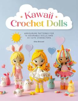 Kawaii Crochet Dolls: Amigurumi patterns for 10 adorable dolls and 30 characters