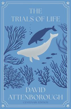 The Trials of Life: A Natural History of Animal Behaviour (Centenary Edition)