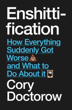 Enshittification: Why Everything Suddenly Got Worse and What To Do About It