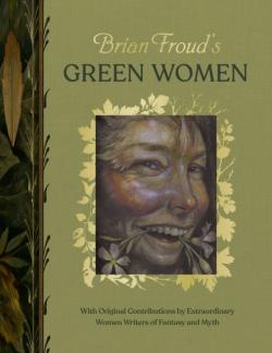 Brian Froud’s Green Women. Original Contributions by Extraordinary Women Writers