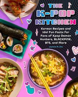 The K-Pop Kitchen Korean Recipes and Idol Fun Facts for Fans of KPop Demon Hunters
